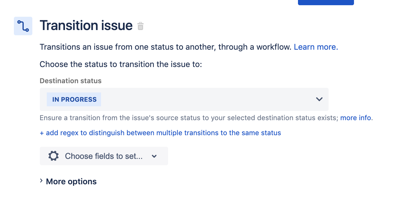 Transition an issue from one status to another, through a workflow. Choose the status to transition the issue to: Destination status: In progress