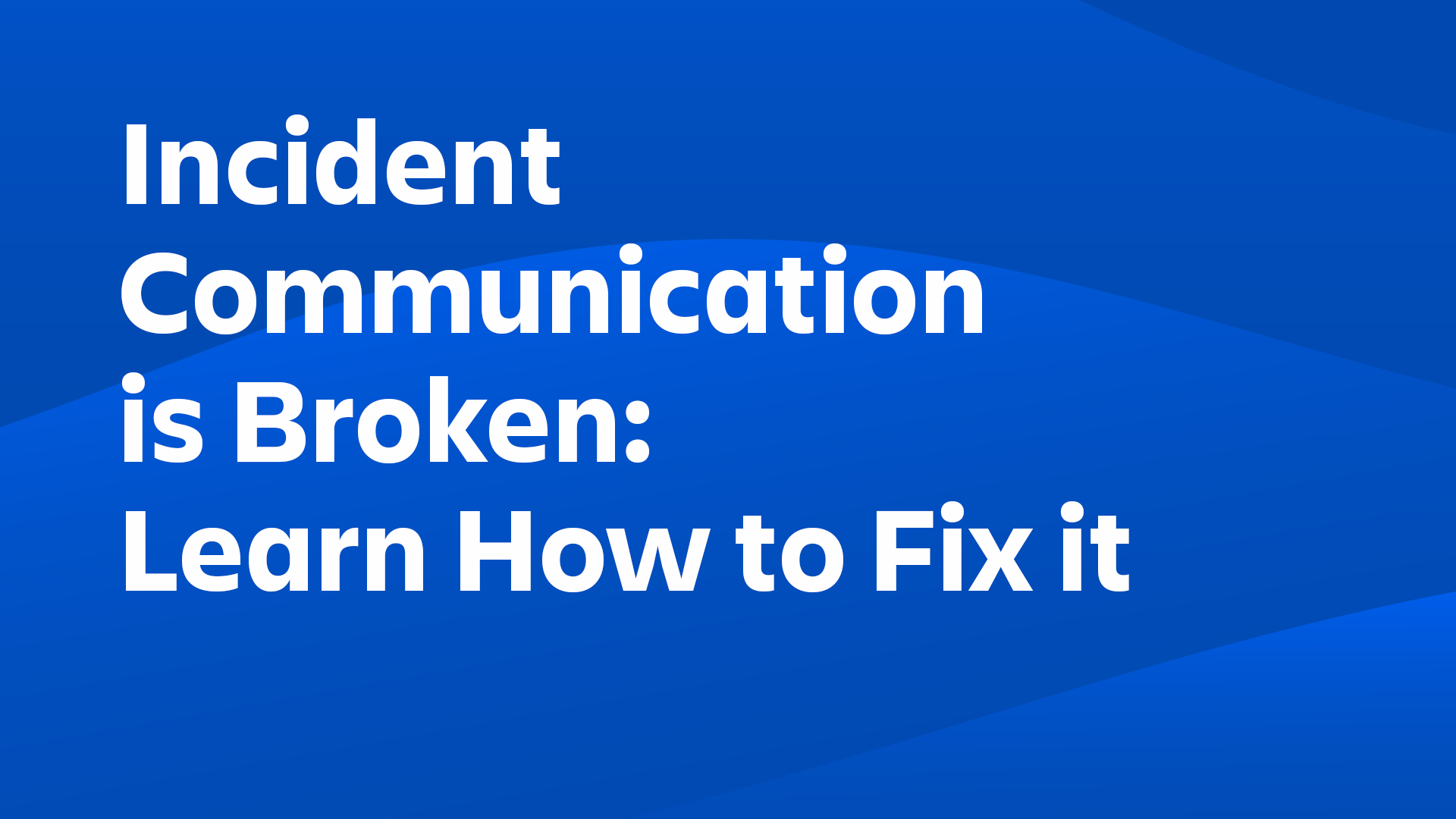Incident Communication is Broken, Learn how to fix it 